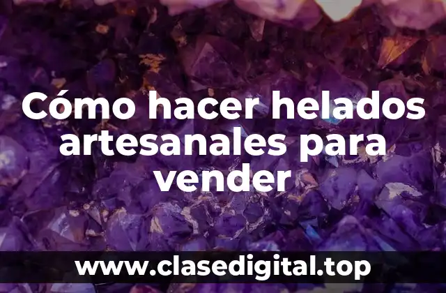 Cómo hacer helados artesanales para vender