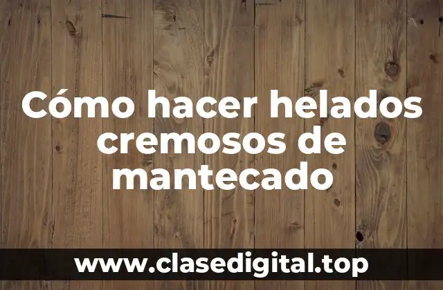 Cómo hacer helados cremosos de mantecado