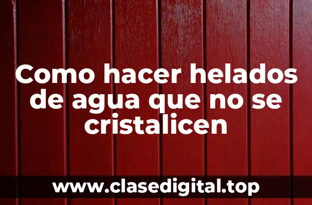 Como hacer helados de agua que no se cristalicen