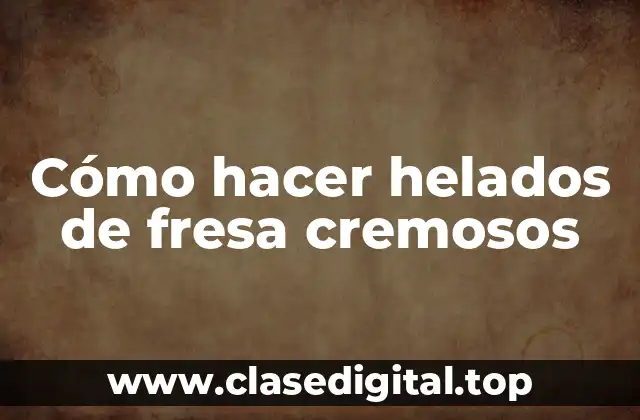 ¿Qué son los helados de fresa cremosos?