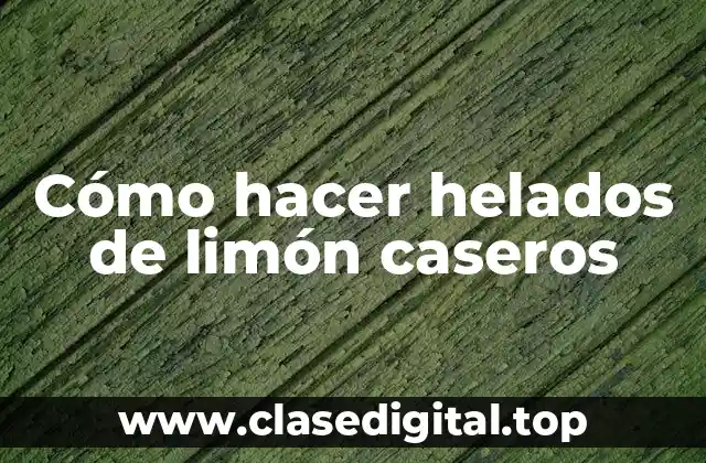 Cómo hacer helados de limón caseros