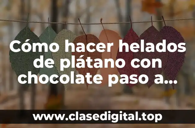 Cómo hacer helados de plátano con chocolate paso a paso