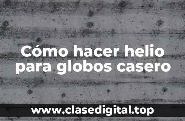 Cómo hacer helio para globos casero