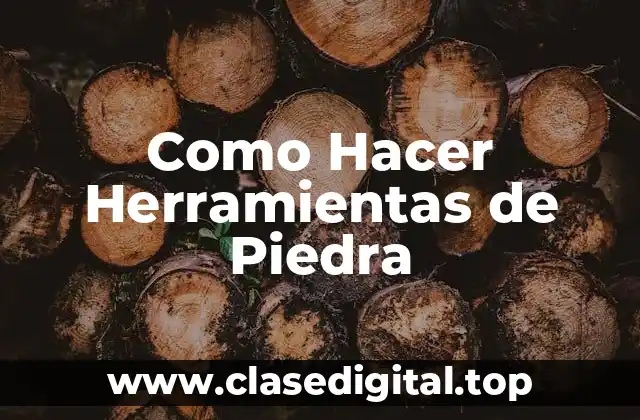 Como Hacer Herramientas de Piedra