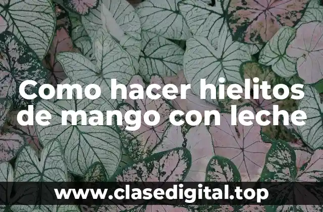 Hielitos de mango con leche: qué son y para qué sirven
