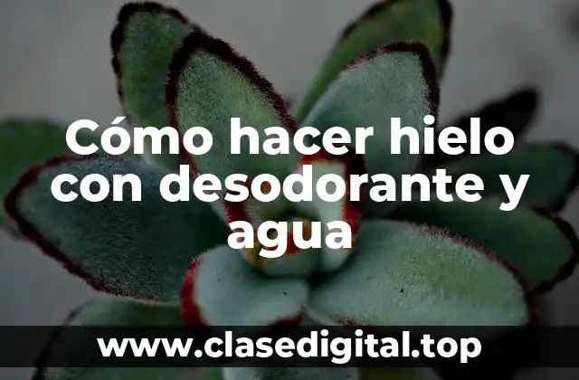 Cómo hacer hielo con desodorante y agua