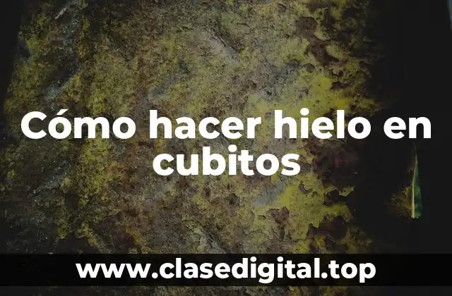 Cómo hacer hielo en cubitos