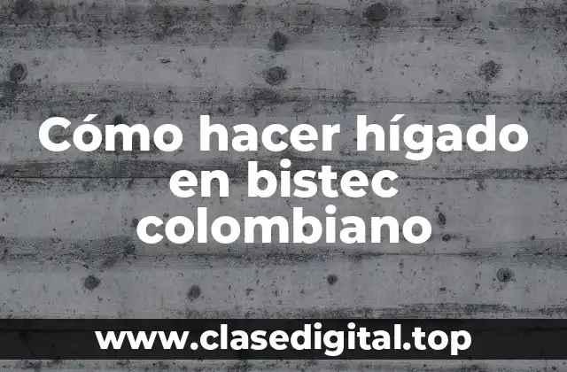 Cómo hacer hígado en bistec colombiano