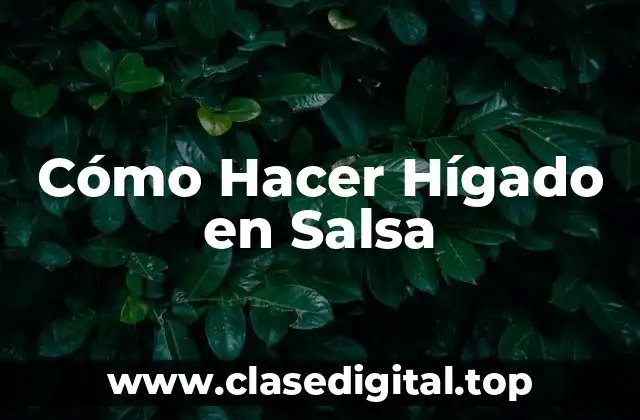 ¿Qué es el Hígado en Salsa y para qué Sirve?