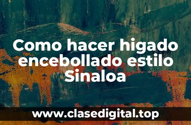 ¿Qué es el higado encebollado estilo Sinaloa?