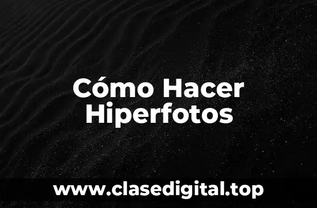Cómo Hacer Hiperfotos