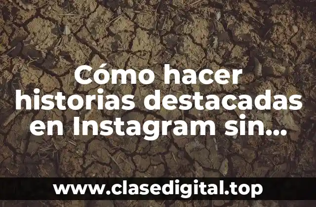 Cómo hacer historias destacadas en Instagram sin subirlas