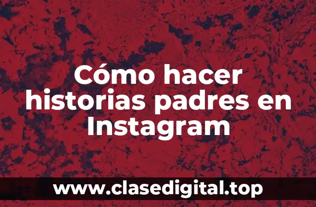 Cómo hacer historias padres en Instagram