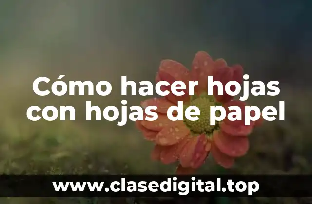 Cómo hacer hojas con hojas de papel
