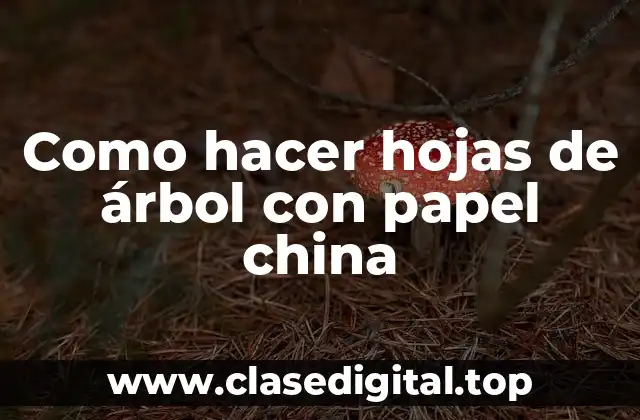 Como hacer hojas de árbol con papel china