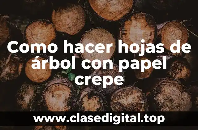 ¿Qué son las hojas de árbol con papel crepe y para qué sirven?