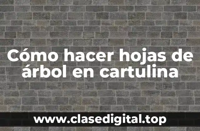 Cómo hacer hojas de árbol en cartulina