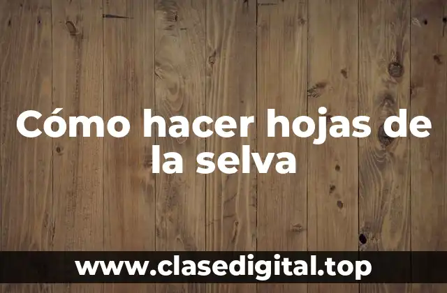 Cómo hacer hojas de la selva