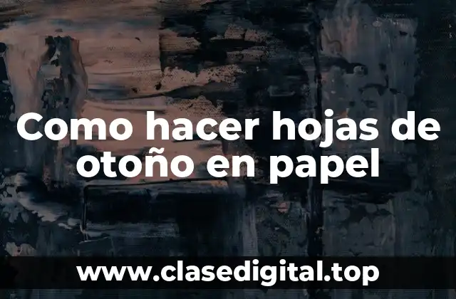 Como hacer hojas de otoño en papel
