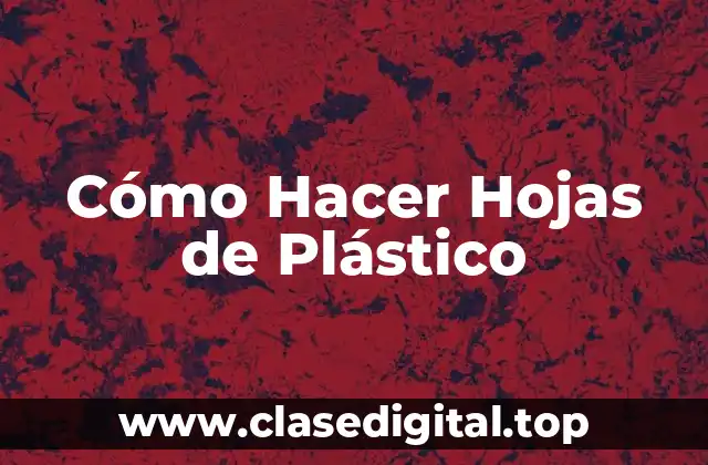 Cómo Hacer Hojas de Plástico