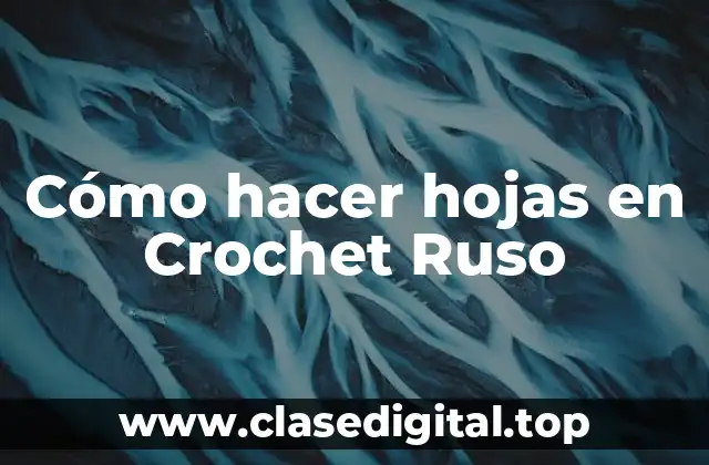 Cómo hacer hojas en Crochet Ruso