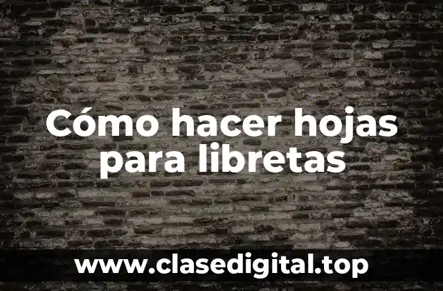 Cómo hacer hojas para libretas