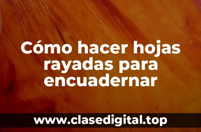 Cómo hacer hojas rayadas para encuadernar