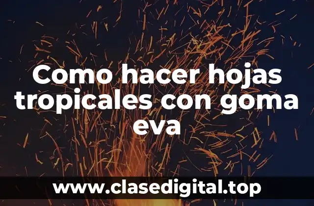 Como hacer hojas tropicales con goma eva
