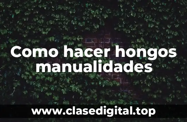 Como hacer hongos manualidades