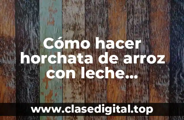 ¿Qué es la horchata de arroz con leche condensada?