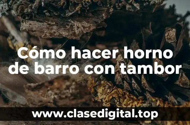 Cómo hacer horno de barro con tambor