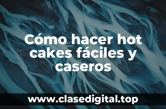 Cómo hacer hot cakes fáciles y caseros