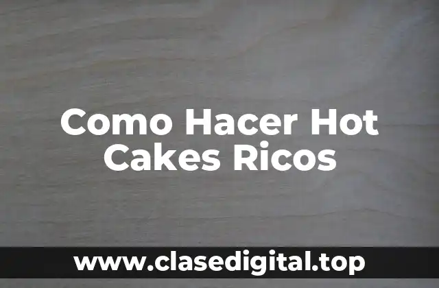 Como Hacer Hot Cakes Ricos