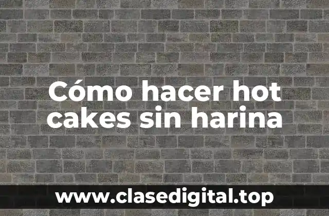 Cómo hacer hot cakes sin harina
