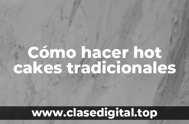 Cómo hacer hot cakes tradicionales