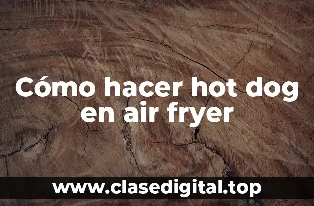 Cómo hacer hot dog en air fryer
