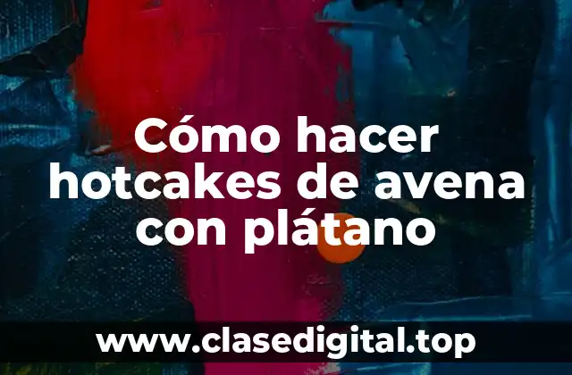 Cómo hacer hotcakes de avena con plátano