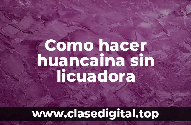 Como hacer huancaina sin licuadora