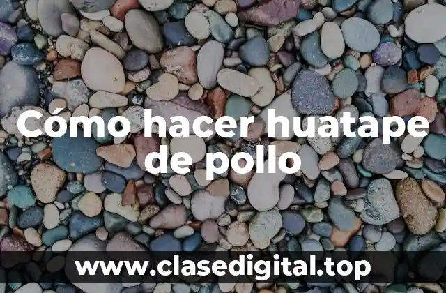 Cómo hacer huatape de pollo