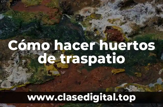 Cómo hacer huertos de traspatio