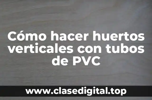 Cómo hacer huertos verticales con tubos de PVC