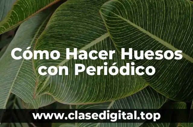 Cómo Hacer Huesos con Periódico