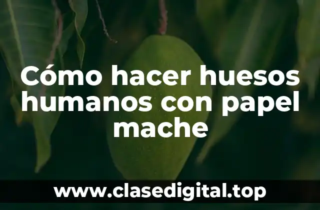 Cómo hacer huesos humanos con papel mache