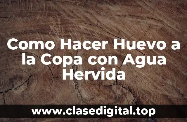 Como Hacer Huevo a la Copa con Agua Hervida