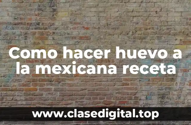 Como hacer huevo a la mexicana receta