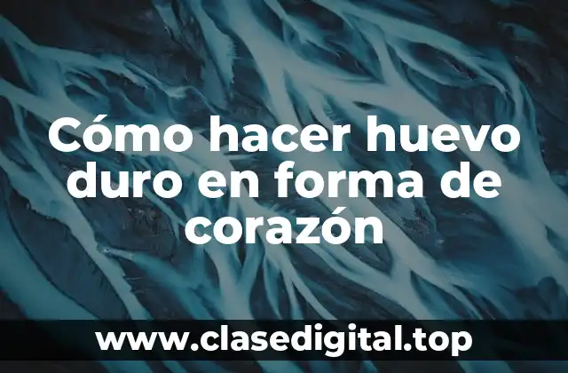 Cómo hacer huevo duro en forma de corazón