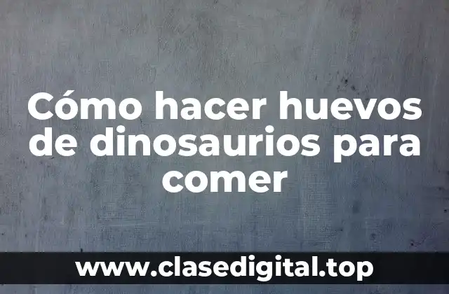 Cómo hacer huevos de dinosaurios para comer