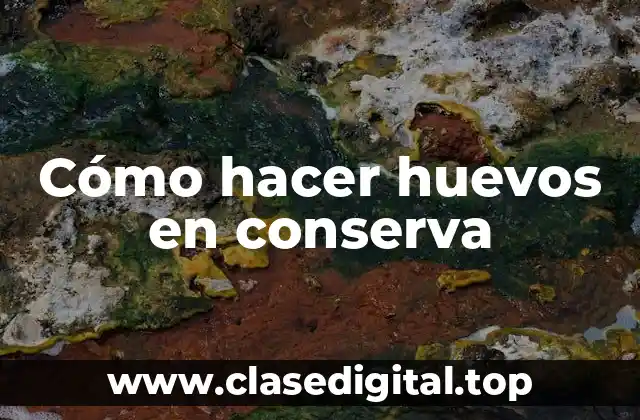 Cómo hacer huevos en conserva