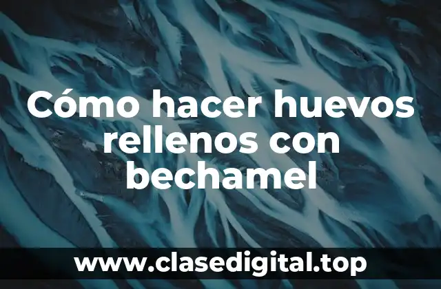 Cómo hacer huevos rellenos con bechamel