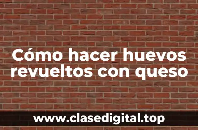 Cómo hacer huevos revueltos con queso